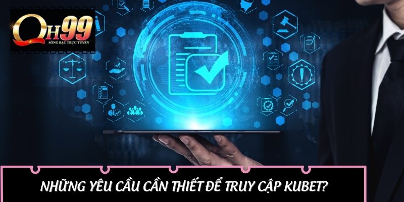 Các điều kiện quan trọng để có thể truy cập vào hệ thống