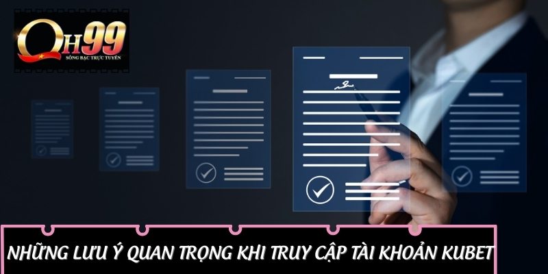 Những Lưu Ý Quan Trọng Khi Truy Cập Tài Khoản Kubet