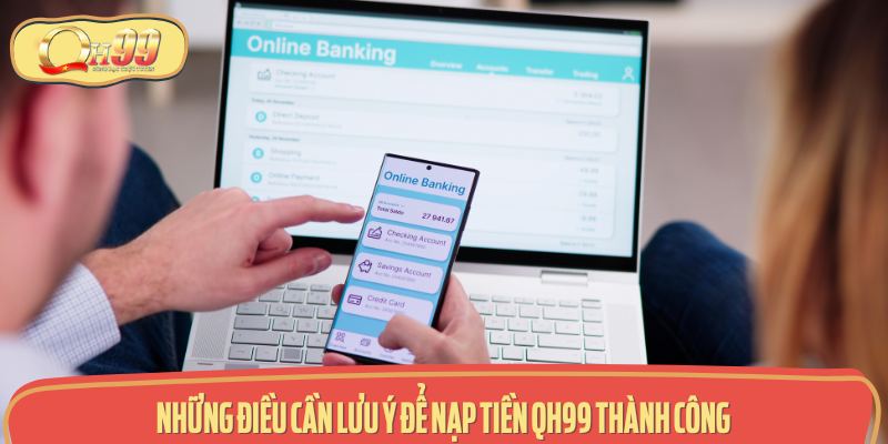 Các Vấn Đề Cần Quan Tâm Khi Nạp Tiền Vào QH99