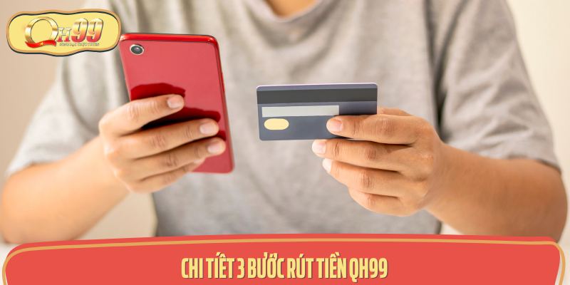 Tóm tắt 3 bước để rút tiền trên QH99